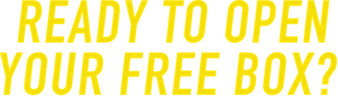 READY TO OPEN YOUR FREE BOX?